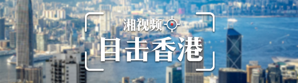 湘视频·目击香港