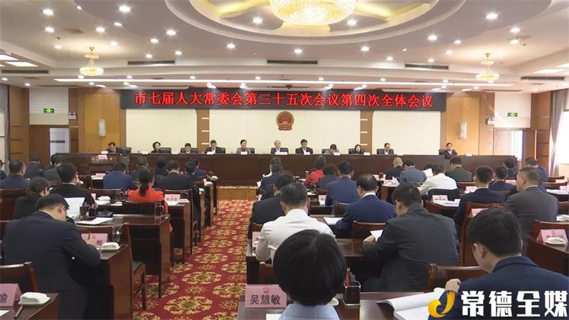 常德市第七届人大常委会召开第三十五次会议(附任免、批准辞职名单等)