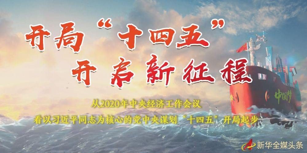 开局&ldquo;十四五&rdquo; 开启新征程&mdash;&mdash;从2020年中央经济工作会议看以习近平同志为核心的党中央谋划&ldquo;十四五&rdquo;开局起步