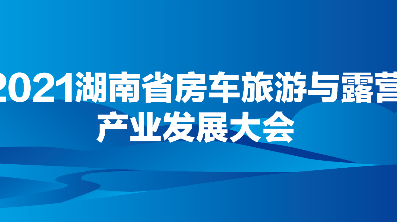 华声直播>>2021湖南省房车旅游与露营产业发展大会