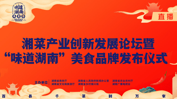 直播>>湘菜产业创新发展论坛暨“味道湖南”美食品牌发布仪式