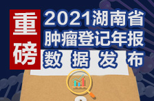 注意！2021湖南省肿瘤登记年报数据发布，这几种癌呈高发