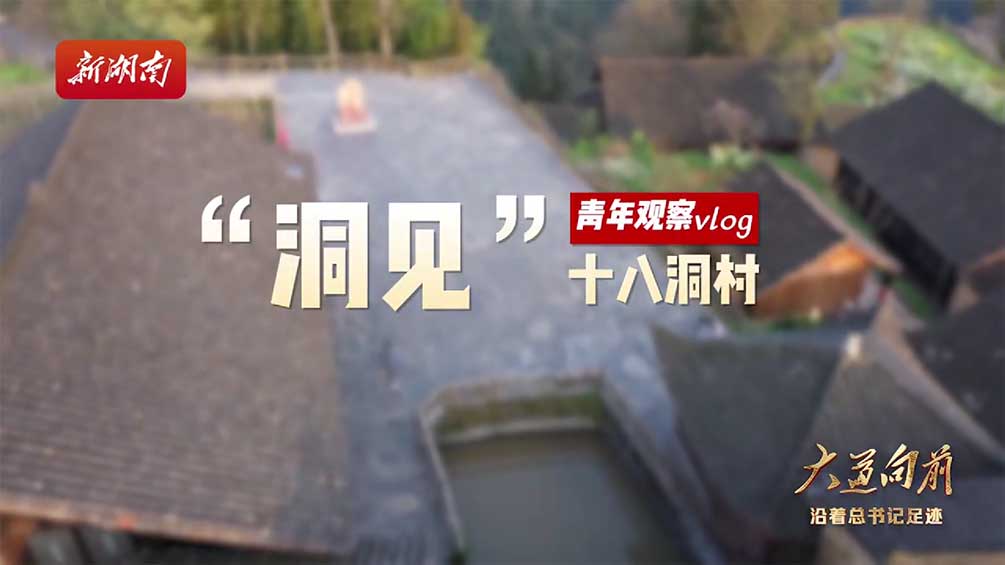 大道向前·青年观察vlog①——“洞见”十八洞村