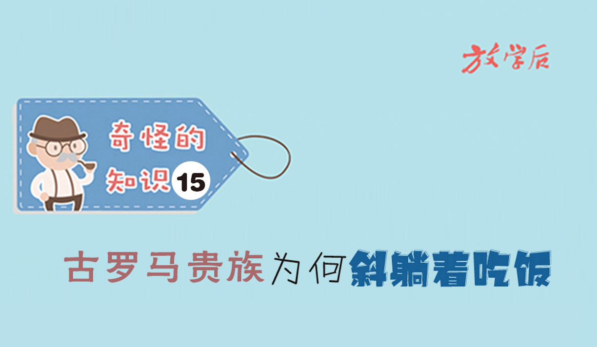 放学后·漫画｜奇怪的知识15：古罗马贵族为何斜躺着吃饭