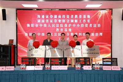 2022年6月23日,衡阳市中级人民法院、海通证券湖南投资者教育基地正式揭牌运营