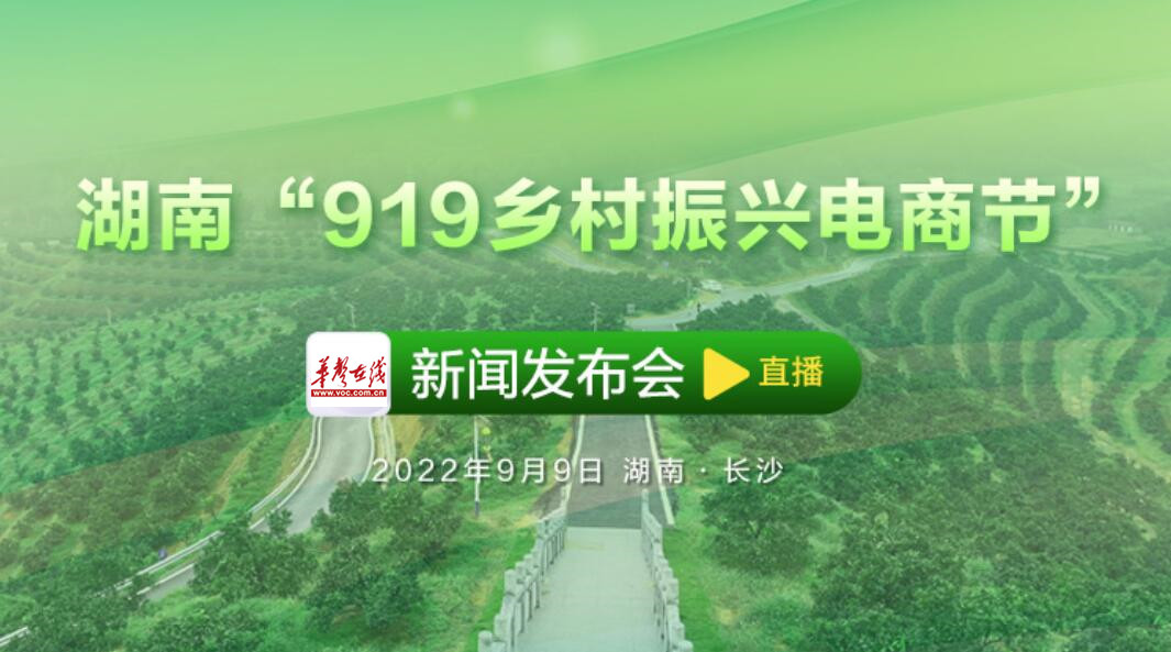直播回顾>>2022年湖南“邮政919乡村振兴电商节”新闻发布会