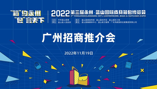 “箱”约永州 “包”容天下|2022第三届永州·蓝山国际皮具箱包博览会广州招商推介会举行