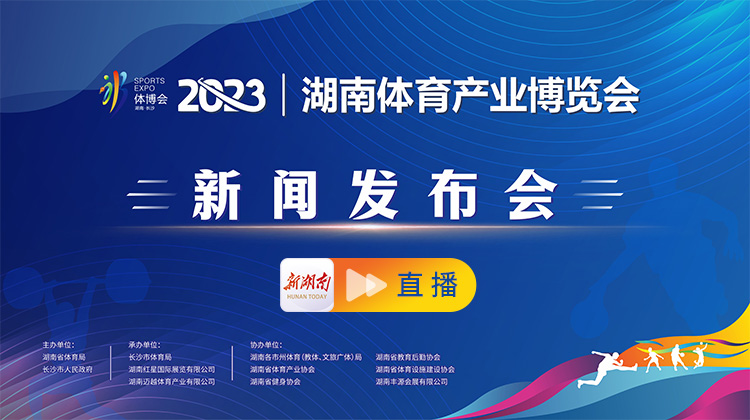 直播回顾>>2023湖南体育产业博览会新闻发布会
