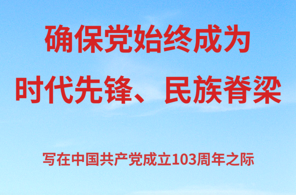 确保党始终成为时代先锋、民族脊梁——写在中国共产党成立103周年之际