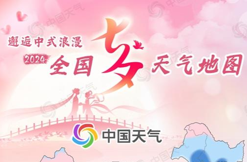 邂逅中式浪漫！七夕天气地图出炉 提前解锁出行攻略→