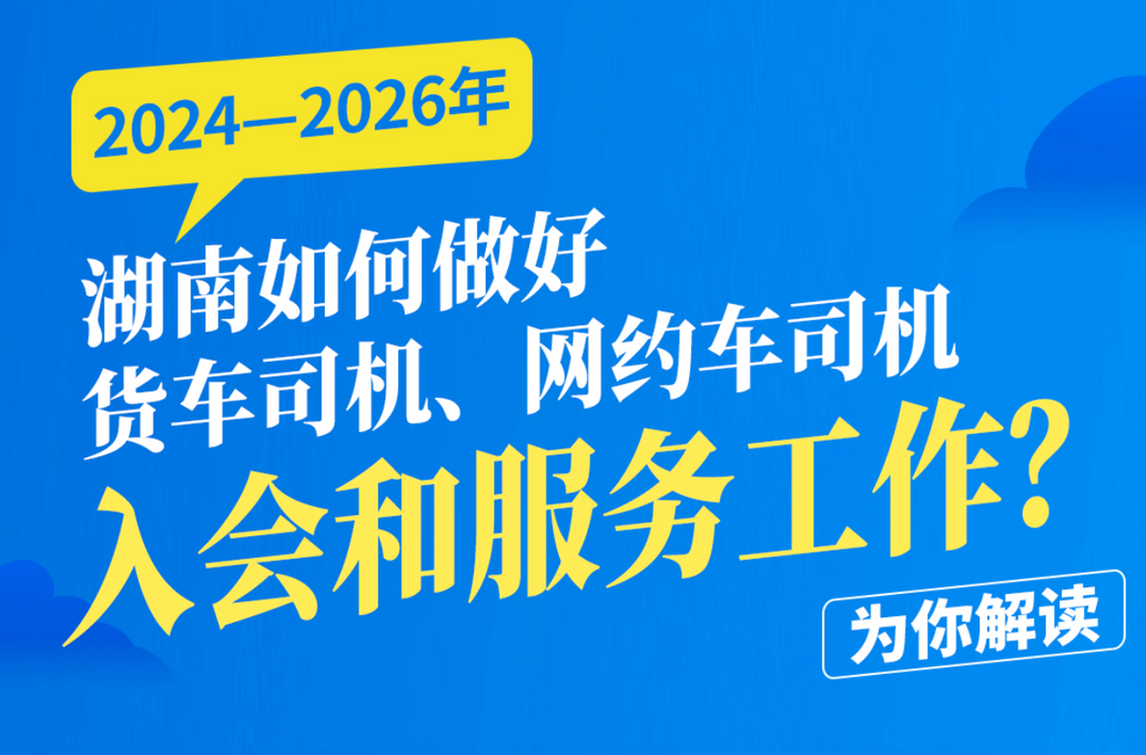 长图｜2024—2026年，湖南如何做好货车司机、网约车司机入会和服务工作？