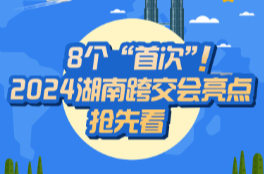 【長圖】8個“首次”！2024湖南跨交會亮點搶先看