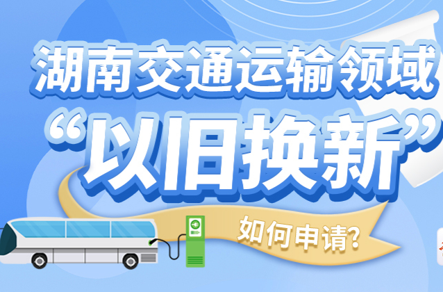 长图｜湖南交通运输领域“以旧换新“补贴如何申请？