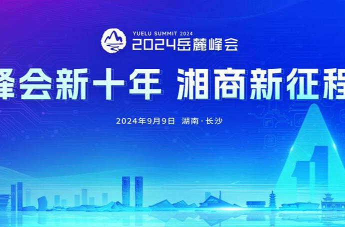 亮点抢先看！2024岳麓峰会“峰会新十年，湘商新征程”专场论坛大咖云集