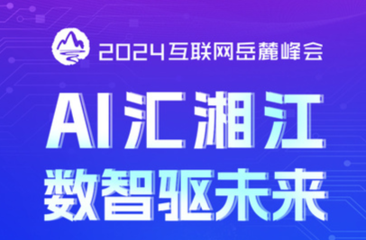 芙蓉国评论 | 岳麓“峰”起 “青”舞飞扬——2024互联网岳麓峰会系列评（上）