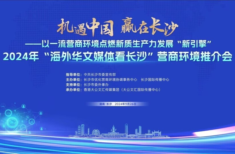 “机遇中国 赢在长沙——2024年海外华文媒体看长沙”营商环境推介会在长沙举行