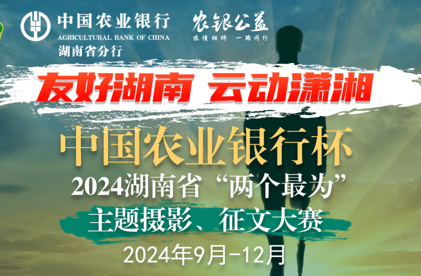 有奖征集！记录友好，讲述友善，中国农业银行杯· 2024湖南省“两个最为”主题摄影、征文大赛征稿