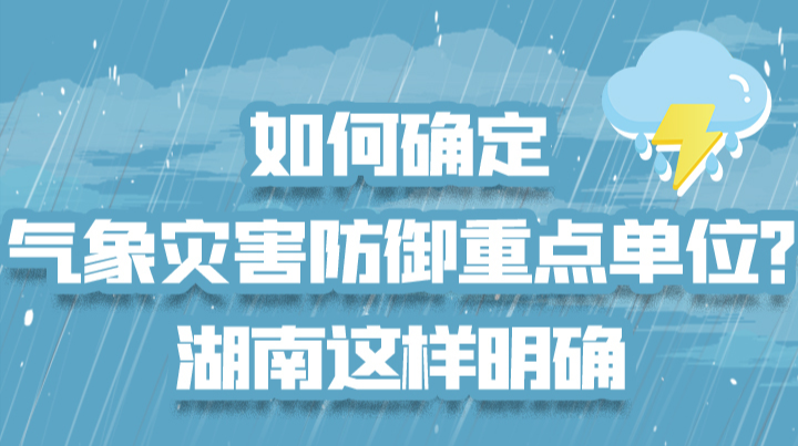 政策简读丨如何确定气象灾害防御重点单位？湖南这样明确