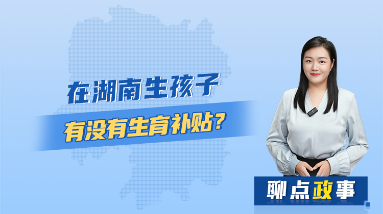 聊点政事 | 在湖南生孩子，有没有生育补贴？