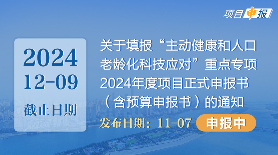 项目申报丨关于填报“主动健康和人口老龄化科技应对”重点专项2024年度项目正式申报书（含预算申报书）的通知