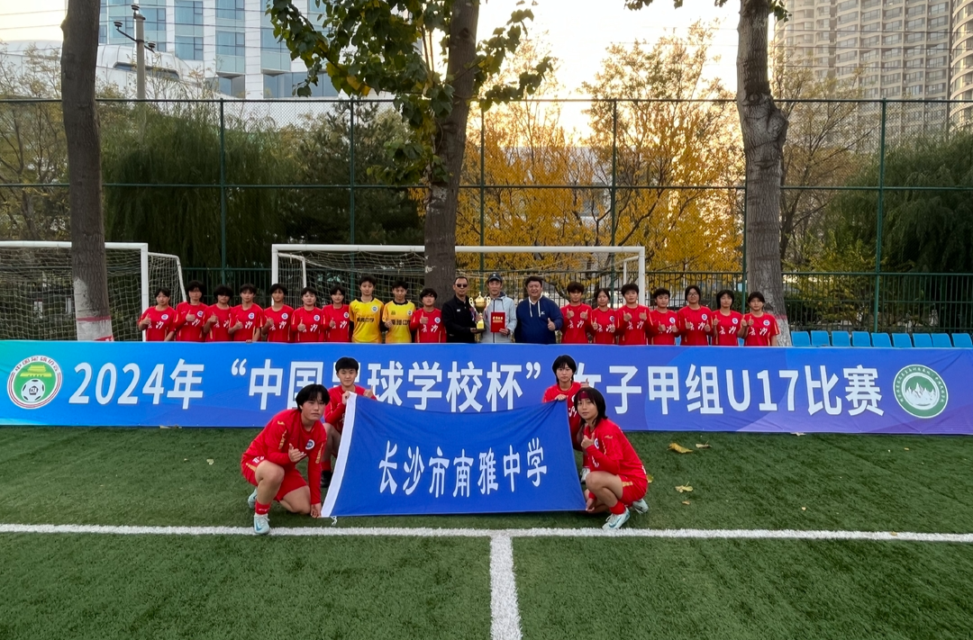 本年度“双料”冠军！南雅女足再次问鼎2024“中国足球学校杯”U17女子甲组之巅