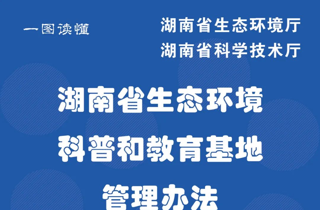 一图读懂 | 湖南省生态环境科普和教育基地管理办法