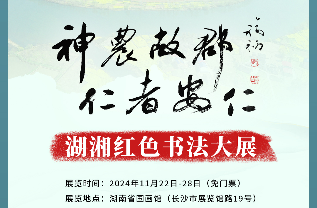 就在这周！“神农故郡 仁者安仁”湖湘红色书法大展即将亮相长沙