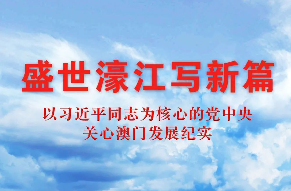 盛世濠江写新篇——以习近平同志为核心的党中央关心澳门发展纪实