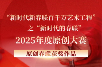 “新時(shí)代新春聯(lián)百千萬藝術(shù)工程”之新時(shí)代的春聯(lián)2025原創(chuàng)大賽評(píng)審結(jié)果公告