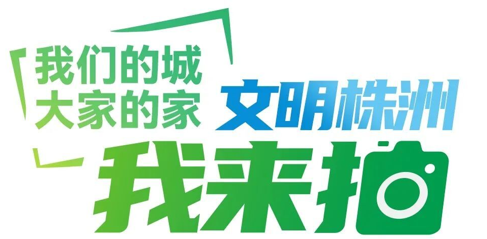 株洲市首届“文明株洲我来拍”群众摄影赛开始啦！