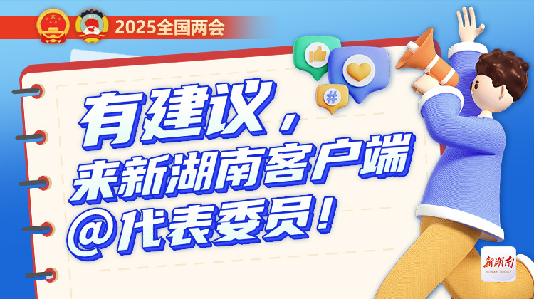 全國(guó)兩會(huì)臨近，有建議快來(lái)新湖南客戶端@代表委員參與互動(dòng)吧！