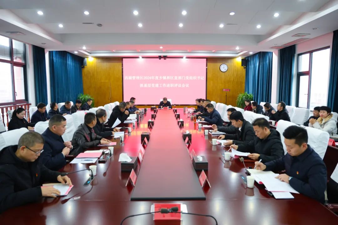 西湖管理区召开2024年度乡镇和区直部门党组织书记抓基层党建工作述职评议会议