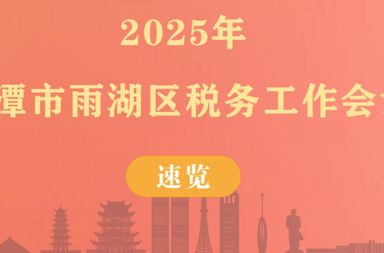 一圖速覽2025年湘潭市雨湖區(qū)稅務(wù)工作會(huì)議