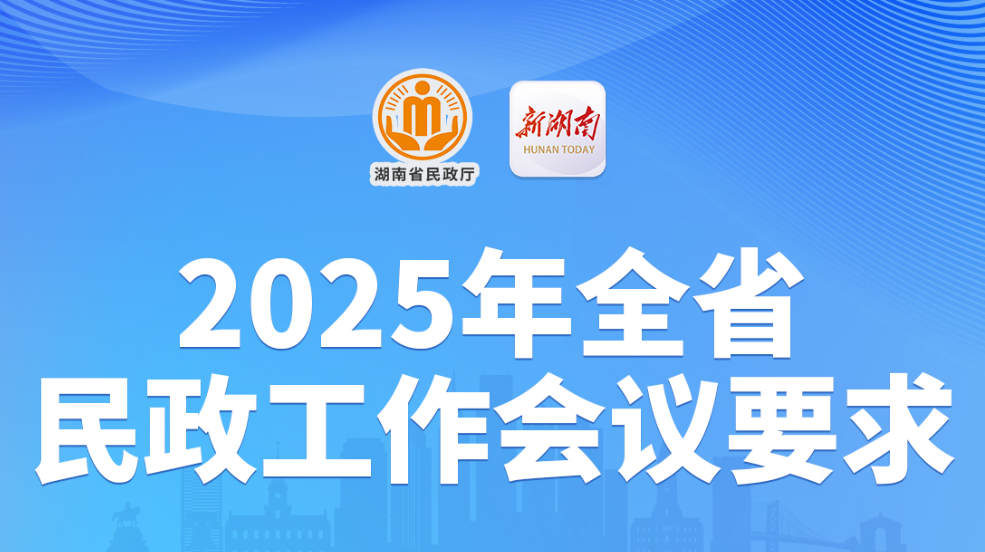 @湖南民政人 这份2025年工作要求请速速牢记！