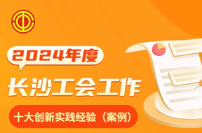 2024年度長沙工會工作十大創(chuàng)新實踐經驗（案例）發(fā)布