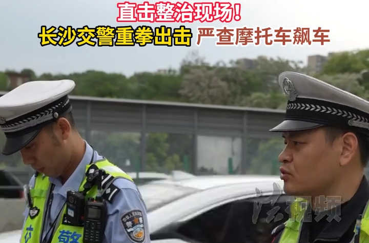 直击整治现场！长沙交警重拳出击 严查摩托车飙车
