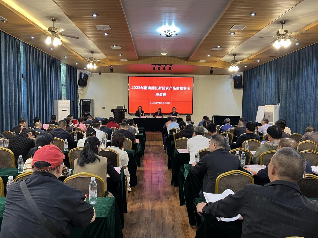 湖南湘江新区举办2025年农产品质量安全培训班​