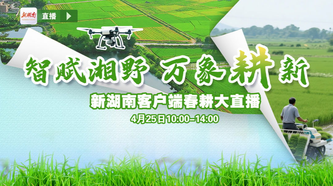 联县直播丨智赋湘野，万象“耕”新——新湖南客户端春耕大直播