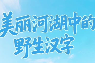 创意海报 | 当“美丽河湖”遇见“中国汉字”，快来解锁这份藏在山水间的浪漫