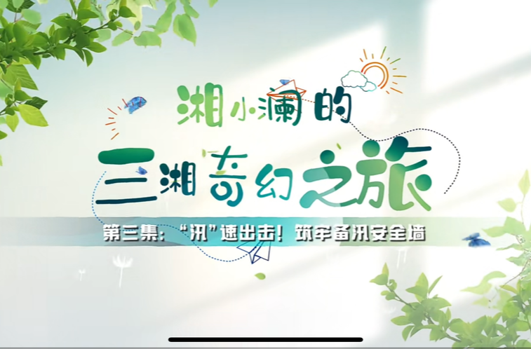 科普视频|湘小澜的三湘奇幻之旅 第三集