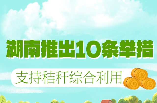 一图读懂｜湖南推出10条举措支持秸秆综合利用