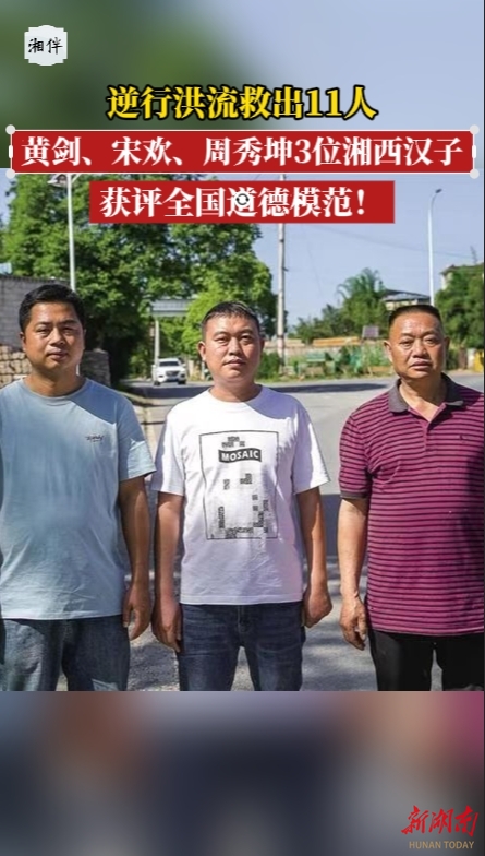 逆行洪流救出11人，黄剑、宋欢、周秀坤3位湘西汉子，获评全国道德模范！