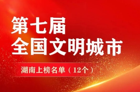 祝贺！湖南12个市（县）荣获全国文明城市称号！还有这些集体获表彰