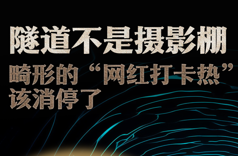 隧道不是摄影棚，畸形的“网红打卡热”该消停了