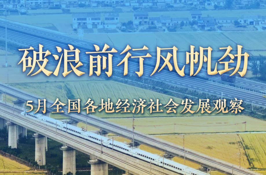 破浪前行风帆劲——5月全国各地经济社会发展观察