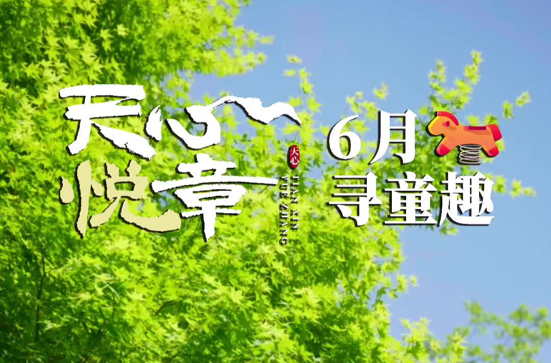 天心悦章⑥丨6月：寻童趣