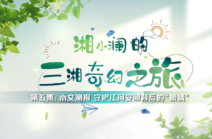 科普视频|湘小澜的三湘奇幻之旅 第五集