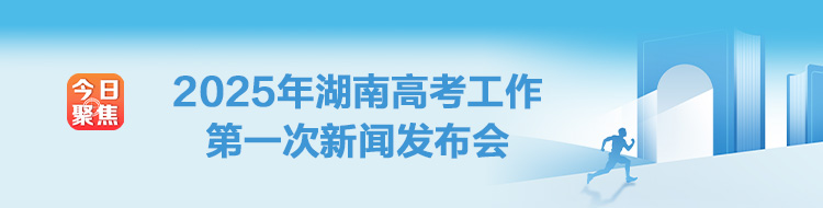 2025年湖南高考工作第一次新闻发布会