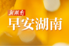 早安湖南丨新闻早餐6月10日（星期二）