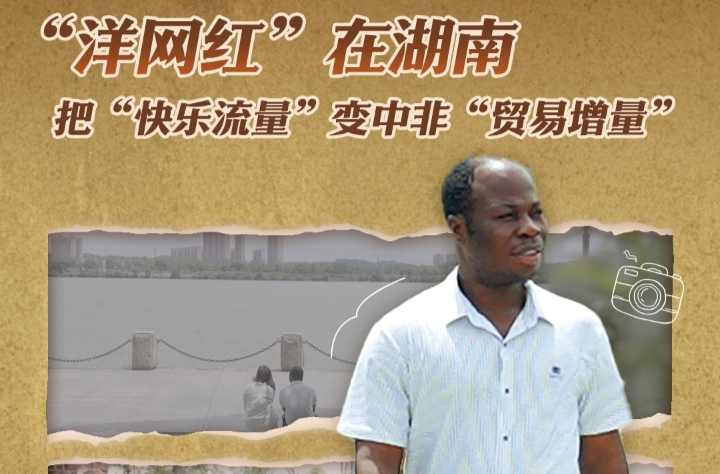 我從非洲來丨洋網(wǎng)紅在湖南，把“快樂流量”變成中非“貿(mào)易增量”